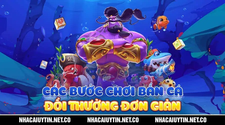 Các bước chơi bắn cá đổi thưởng đơn giản