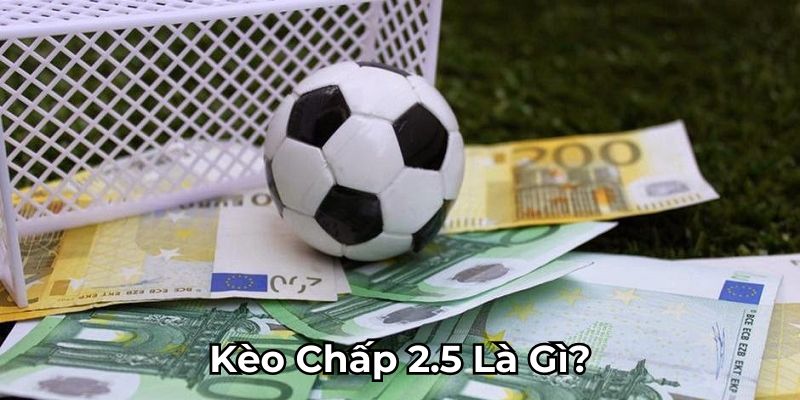 Định nghĩa về Kèo chấp 2.5 là gì?
